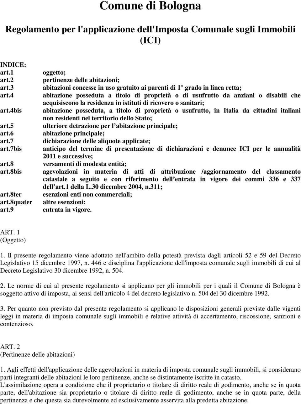 acquisiscono la residenza in istituti di ricovero o sanitari; abitazione posseduta, a titolo di proprietà o usufrutto, in Italia da cittadini italiani non residenti nel territorio dello Stato;