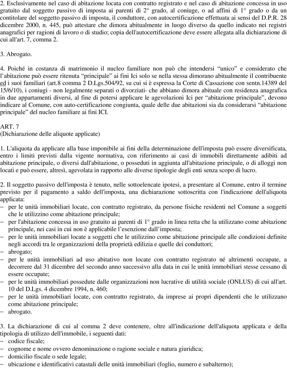 445, può attestare che dimora abitualmente in luogo diverso da quello indicato nei registri anagrafici per ragioni di lavoro o di studio; copia dell'autocertificazione deve essere allegata alla