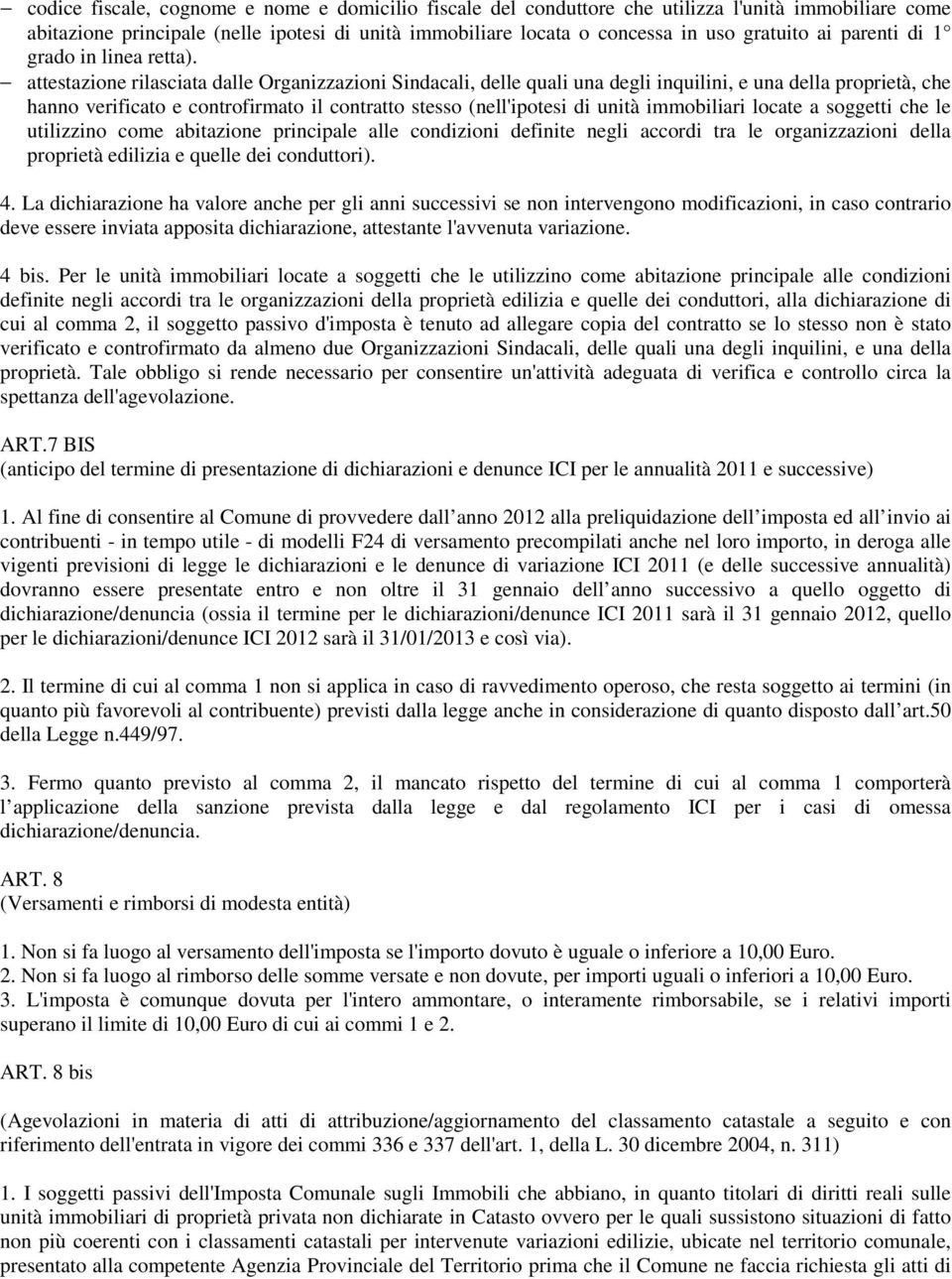 attestazione rilasciata dalle Organizzazioni Sindacali, delle quali una degli inquilini, e una della proprietà, che hanno verificato e controfirmato il contratto stesso (nell'ipotesi di unità