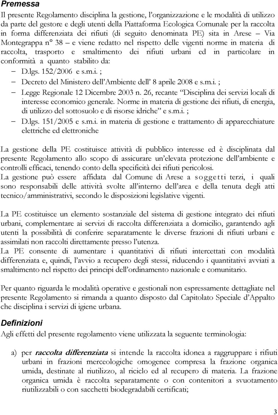 urbani ed in particolare in conformità a quanto stabilito da: D.lgs. 152/2006 e s.m.i. ; Decreto del Ministero dell Ambiente dell 8 aprile 2008 e s.m.i. ; Legge Regionale 12 Dicembre 2003 n.