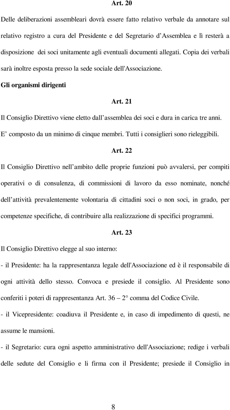 21 Il Consiglio Direttivo viene eletto dall assemblea dei soci e dura in carica tre anni. E composto da un minimo di cinque membri. Tutti i consiglieri sono rieleggibili. Art.