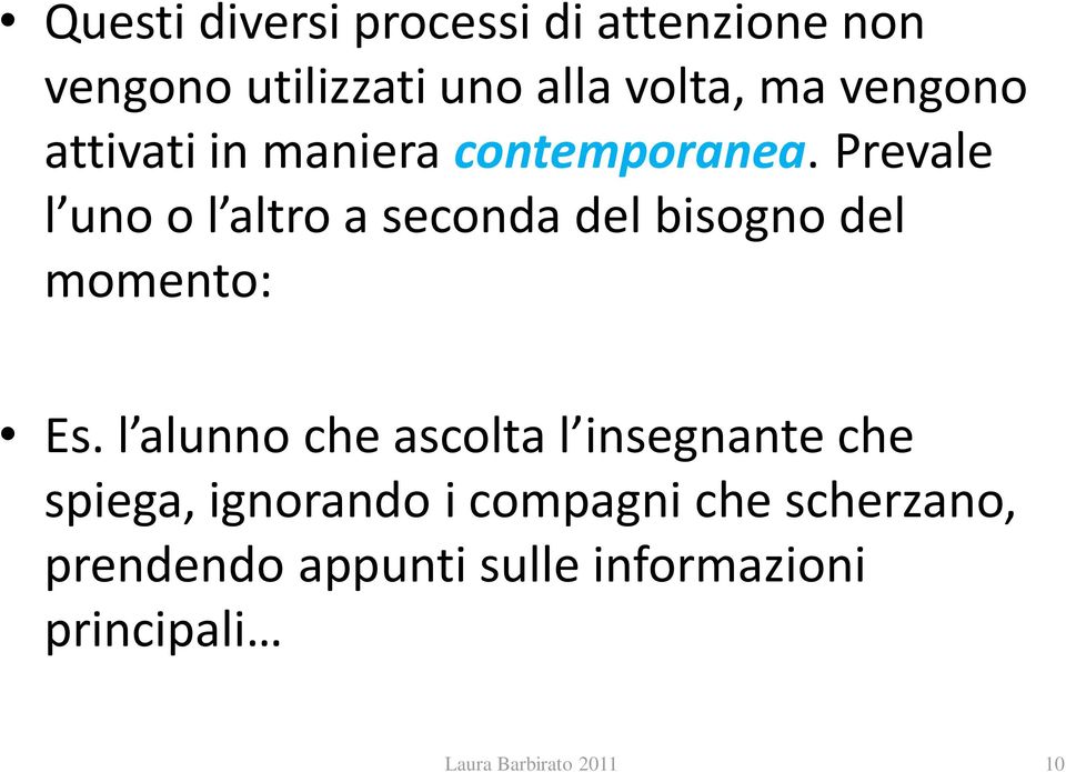 Prevale l uno o l altro a seconda del bisogno del momento: Es.