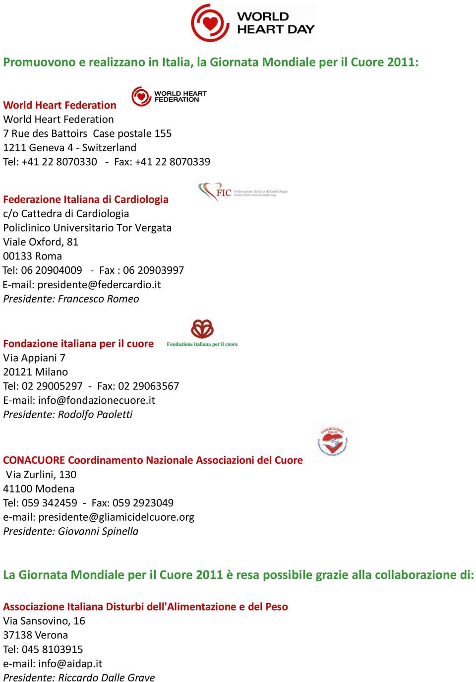 E-mail: presidente@federcardio.it Presidente: Francesco Romeo Fondazione italiana per il cuore Via Appiani 7 20121 Milano Tel: 02 29005297 - Fax: 02 29063567 E-mail: info@fondazionecuore.