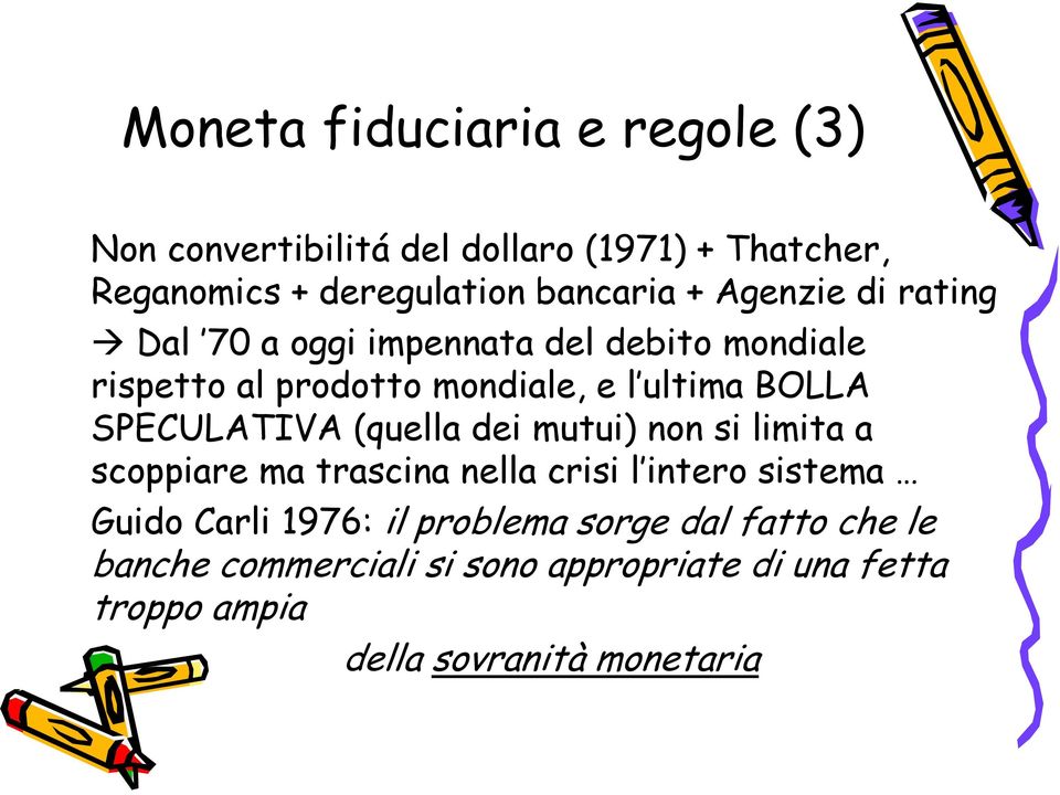 SPECULATIVA (quella dei mutui) non si limita a scoppiare ma trascina nella crisi l intero sistema Guido Carli 1976: