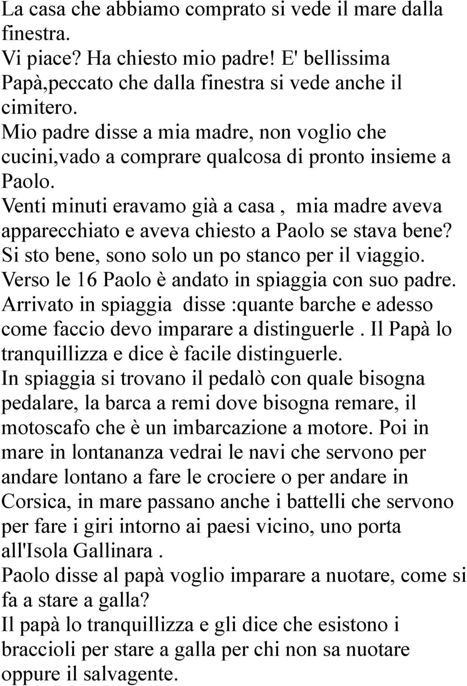 Venti minuti eravamo già a casa, mia madre aveva apparecchiato e aveva chiesto a Paolo se stava bene? Si sto bene, sono solo un po stanco per il viaggio.