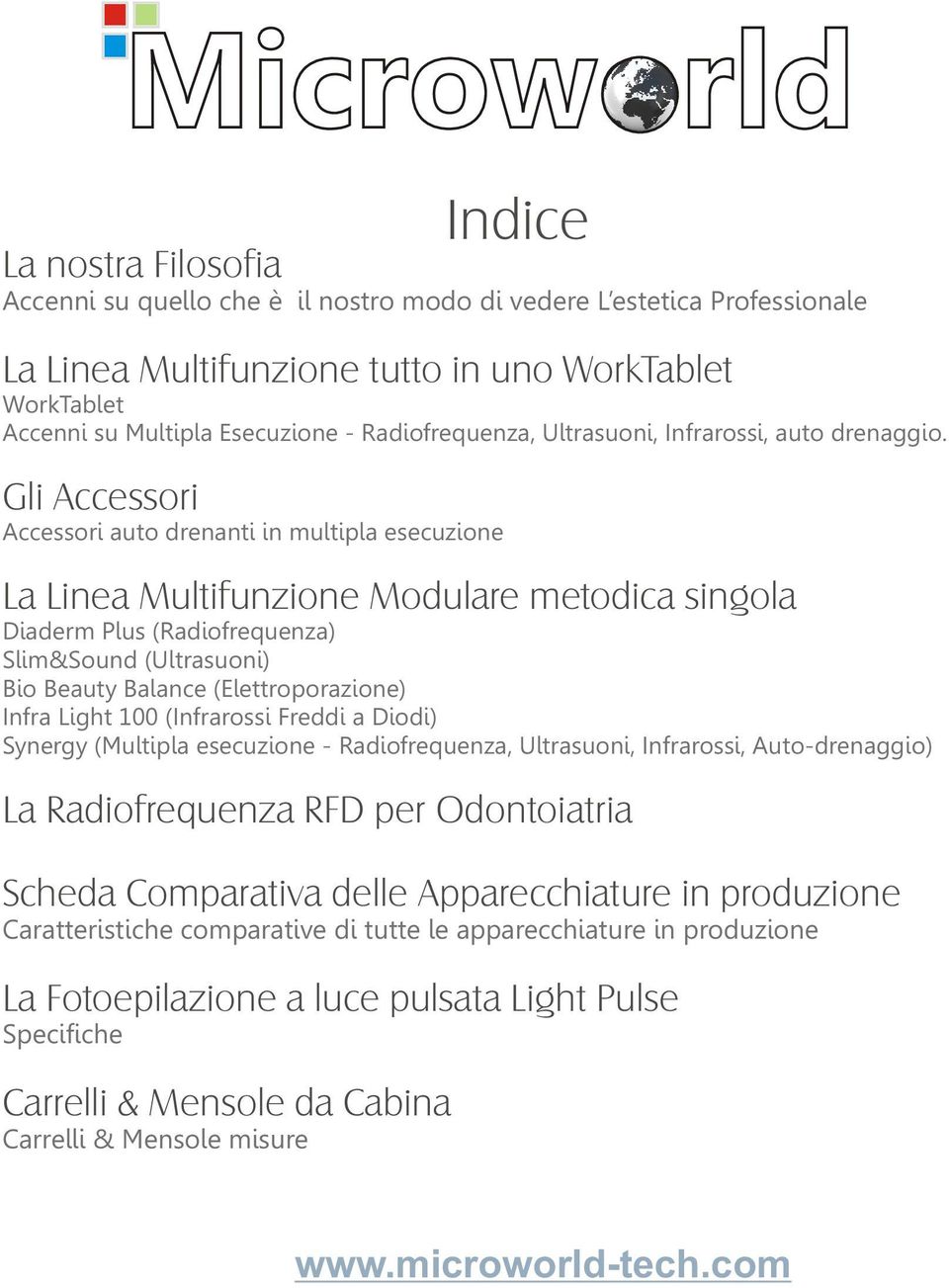 Gli Accessori Accessori auto drenanti in multipla esecuzione La Linea Multifunzione Modulare metodica singola Diaderm Plus (Radiofrequenza) Slim&Sound (Ultrasuoni) Bio Beauty Balance