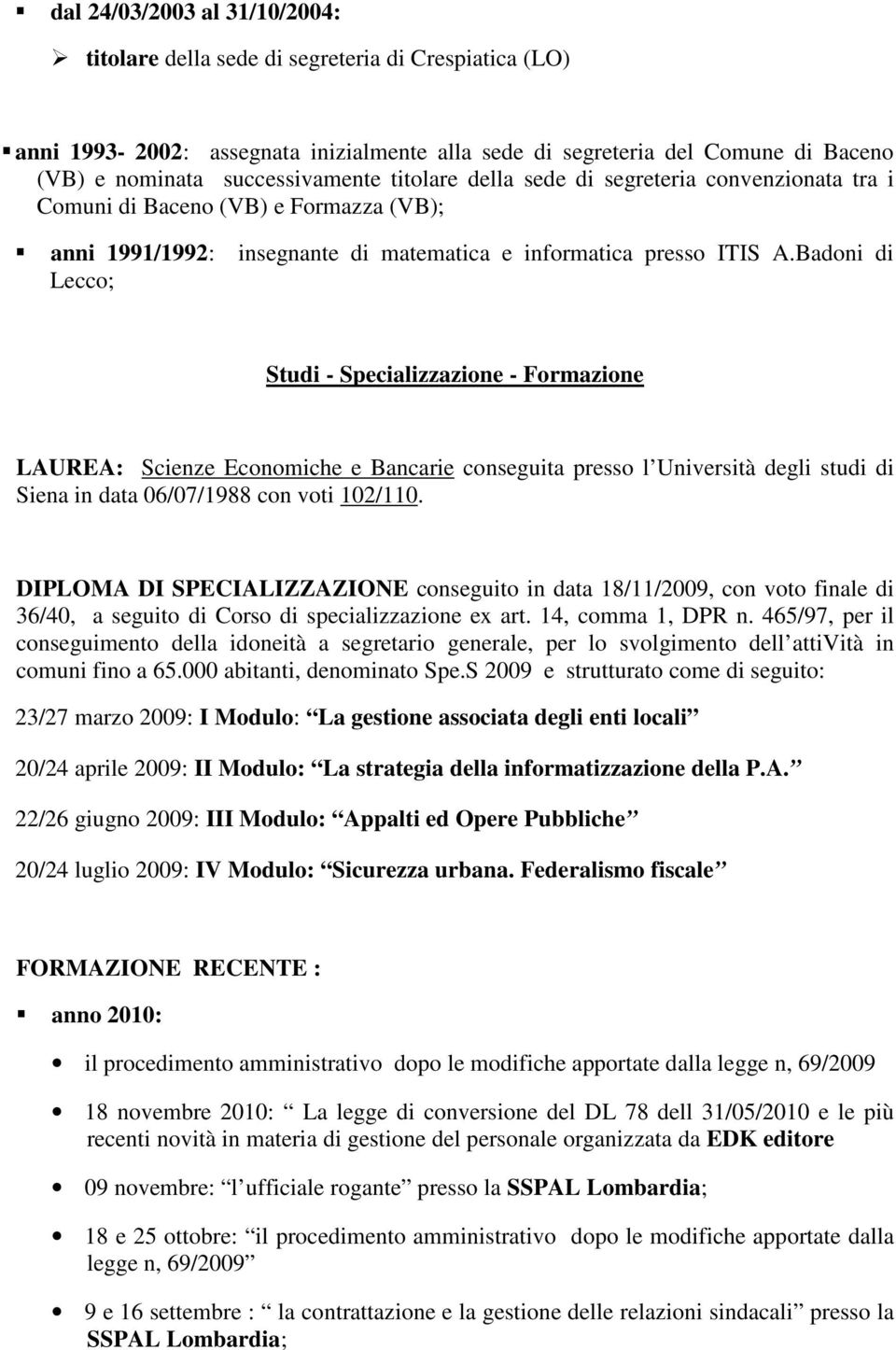 Badoni di Lecco; Studi - Specializzazione - Formazione LAUREA: Scienze Economiche e Bancarie conseguita presso l Università degli studi di Siena in data 06/07/1988 con voti 102/110.