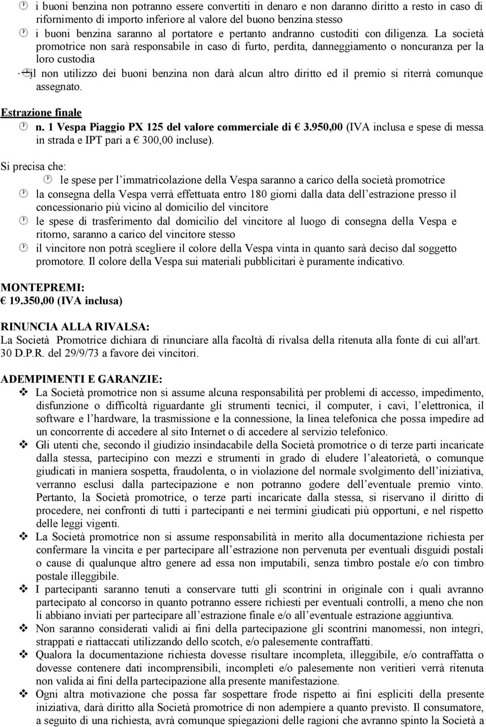 La scietà prmtrice nn sarà respnsabile in cas di furt, perdita, danneggiament nncuranza per la lr custdia il nn utilizz dei buni benzina nn darà alcun altr diritt ed il premi si riterrà cmunque