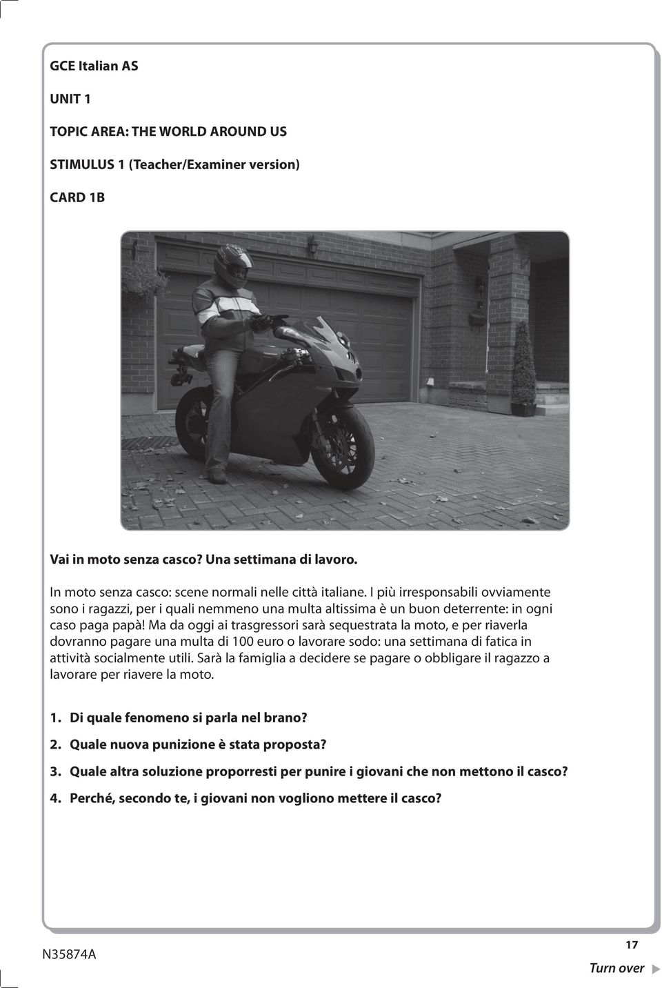 Ma da oggi ai trasgressori sarà sequestrata la moto, e per riaverla dovranno pagare una multa di 100 euro o lavorare sodo: una settimana di fatica in attività socialmente utili.