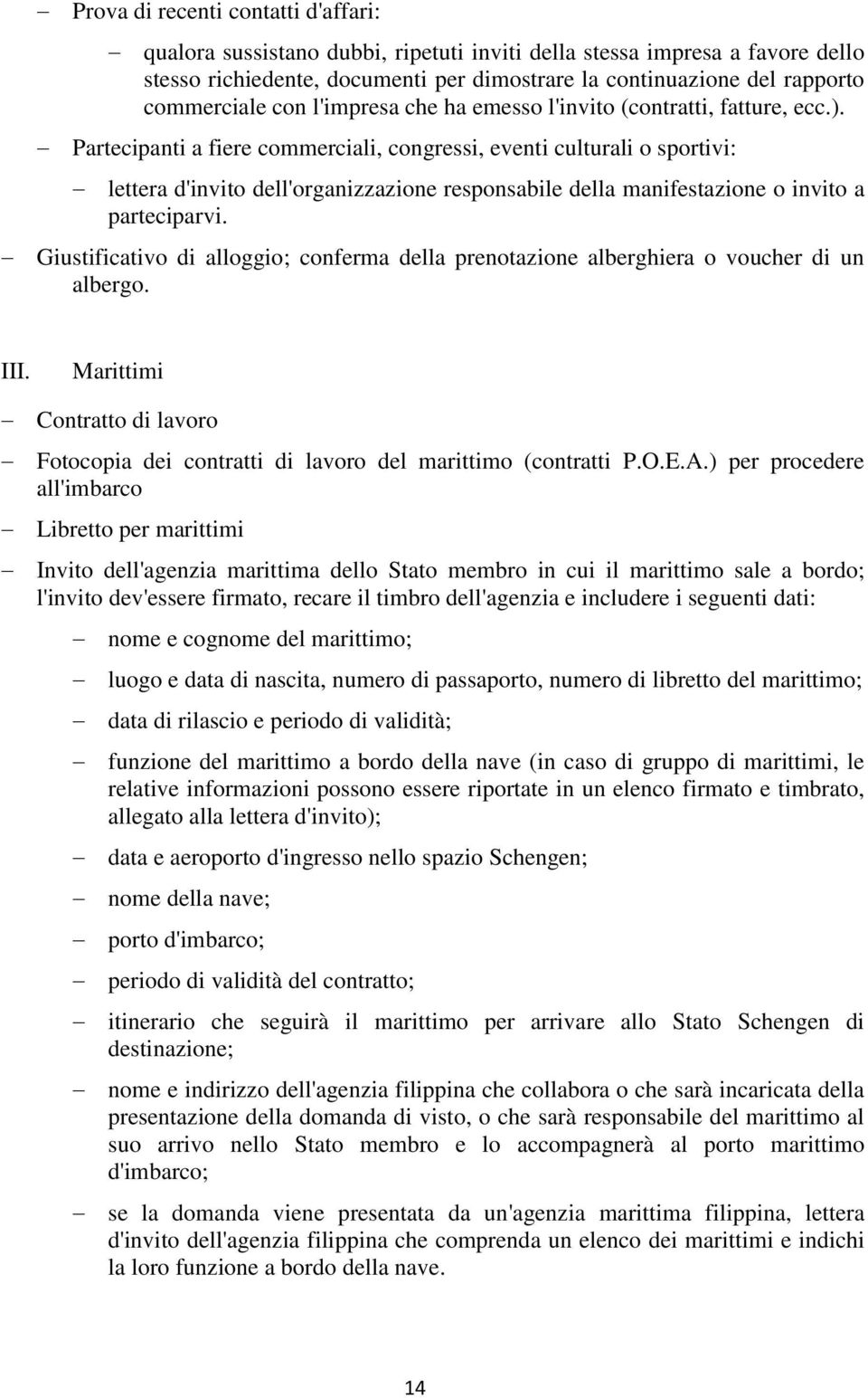 Partecipanti a fiere commerciali, congressi, eventi culturali o sportivi: lettera d'invito dell'organizzazione responsabile della manifestazione o invito a parteciparvi.