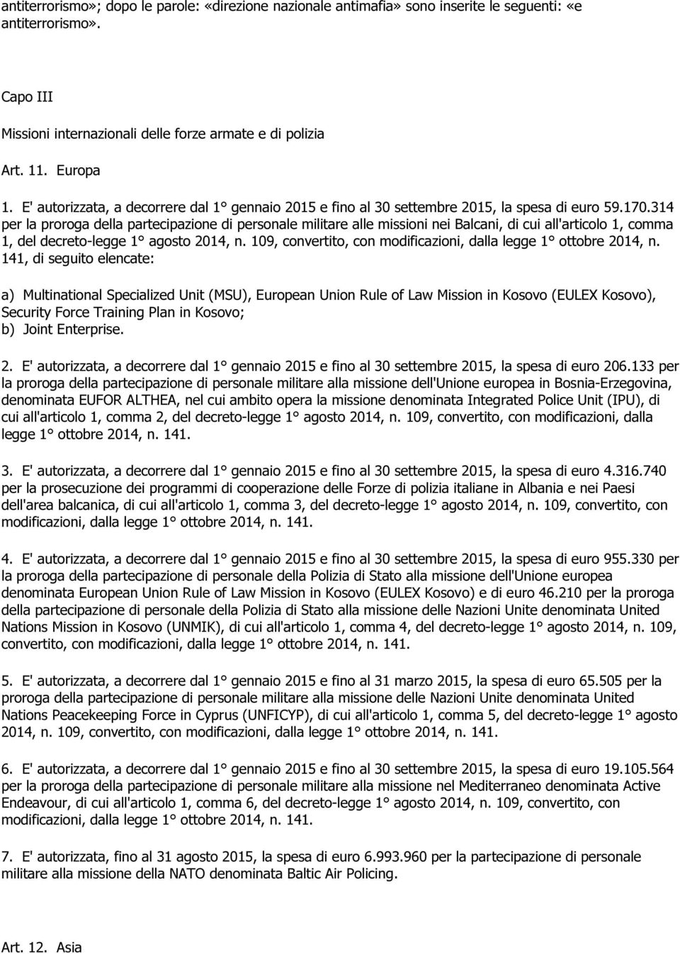 314 per la proroga della partecipazione di personale militare alle missioni nei Balcani, di cui all'articolo 1, comma 1, del decreto-legge 1 agosto 2014, n.