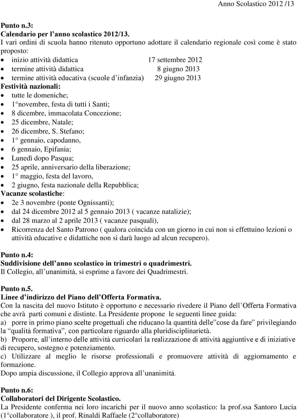 termine attività educativa (scuole d infanzia) 29 giugno 2013 Festività nazionali: tutte le domeniche; 1 novembre, festa di tutti i Santi; 8 dicembre, immacolata Concezione; 25 dicembre, Natale; 26