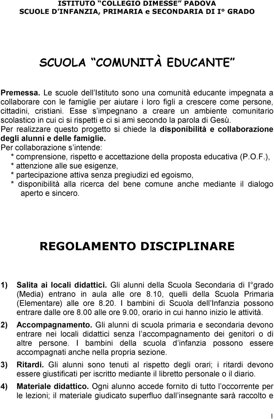 Esse s impegnano a creare un ambiente comunitario scolastico in cui ci si rispetti e ci si ami secondo la parola di Gesù.