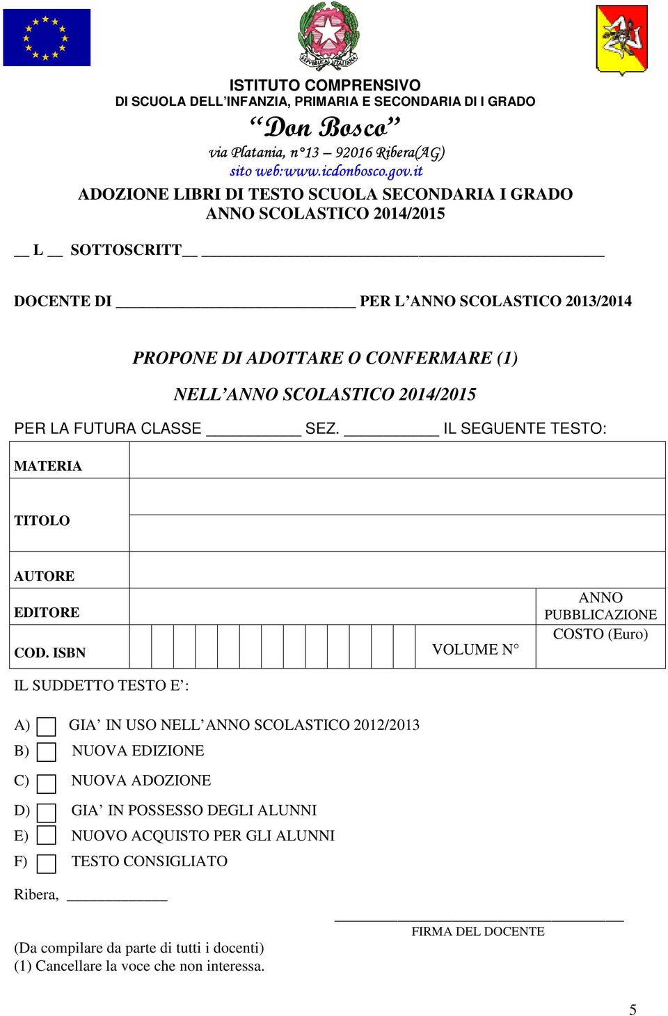 ISBN VOLUME N ANNO PUBBLICAZIONE COSTO (Euro) IL SUDDETTO TESTO E : A) GIA IN USO NELL ANNO SCOLASTICO 2012/2013 B) NUOVA EDIZIONE C) NUOVA ADOZIONE D) GIA