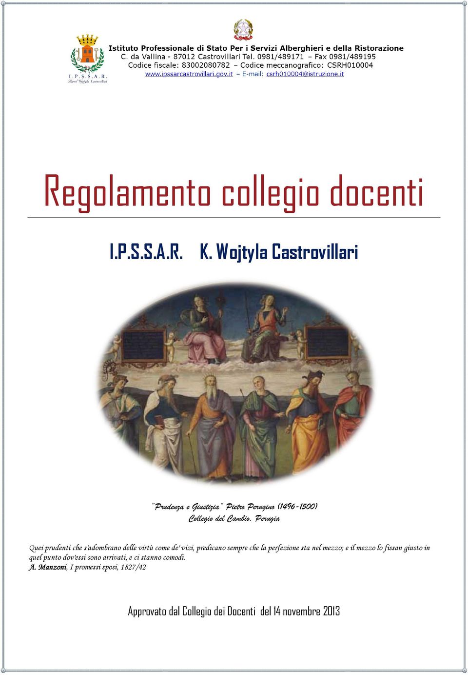 prudenti che s'adombrano delle virtù come de' vizi, predicano sempre che la perfezione sta nel mezzo; e il