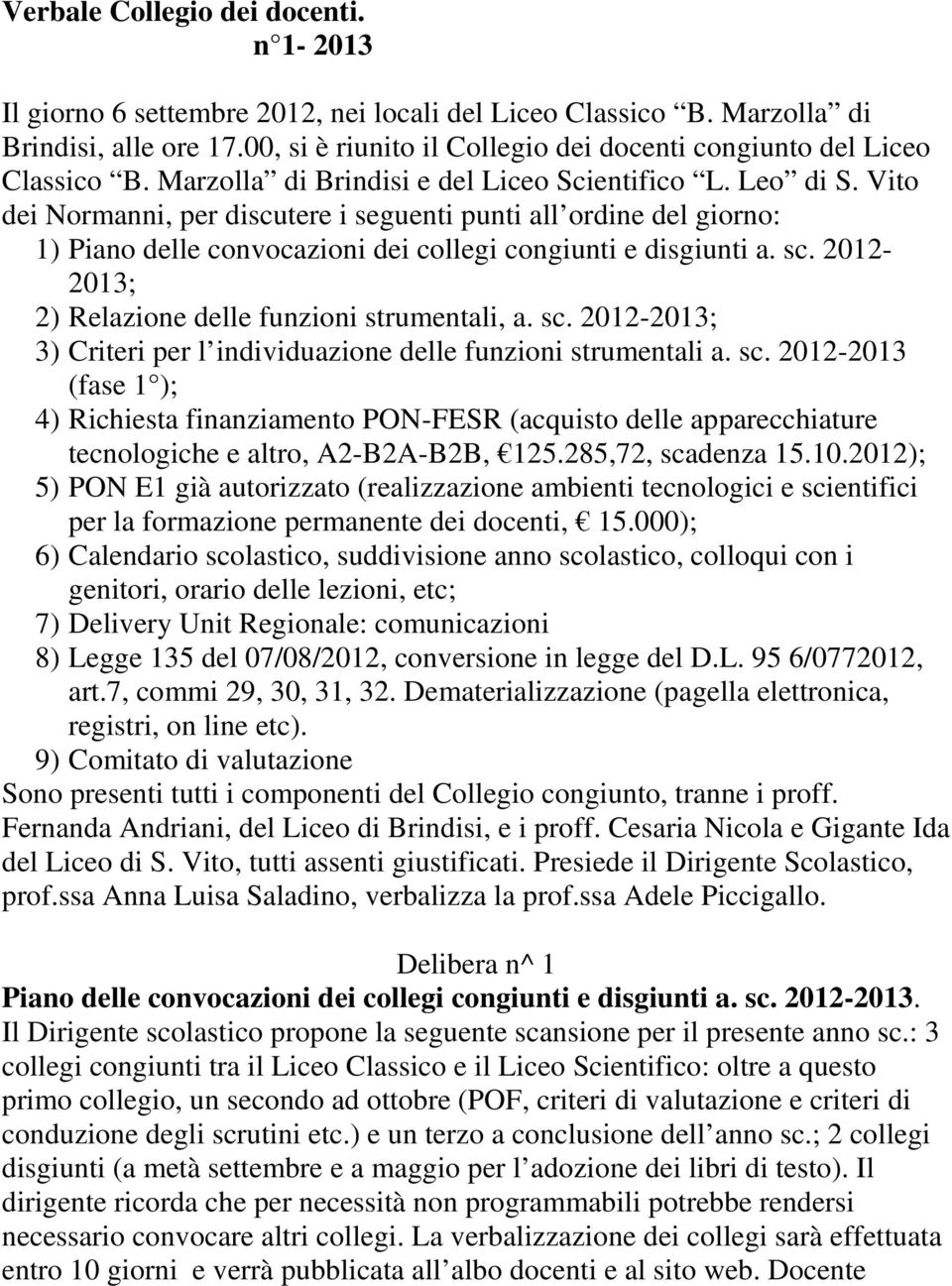 Vito dei Normanni, per discutere i seguenti punti all ordine del giorno: 1) Piano delle convocazioni dei collegi congiunti e disgiunti a. sc.