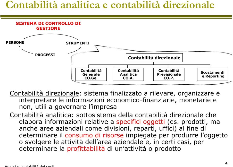 Contabilità analitica: sottosistema della contabilità direzionale che elabora informazioni relative a specifici oggetti (es.