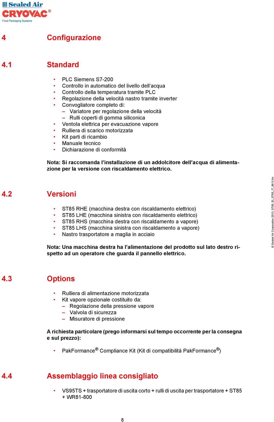 Variatore per regolazione della velocità Rulli coperti di gomma siliconica Ventola elettrica per evacuazione vapore Rulliera di scarico motorizzata Kit parti di ricambio Manuale tecnico Dichiarazione