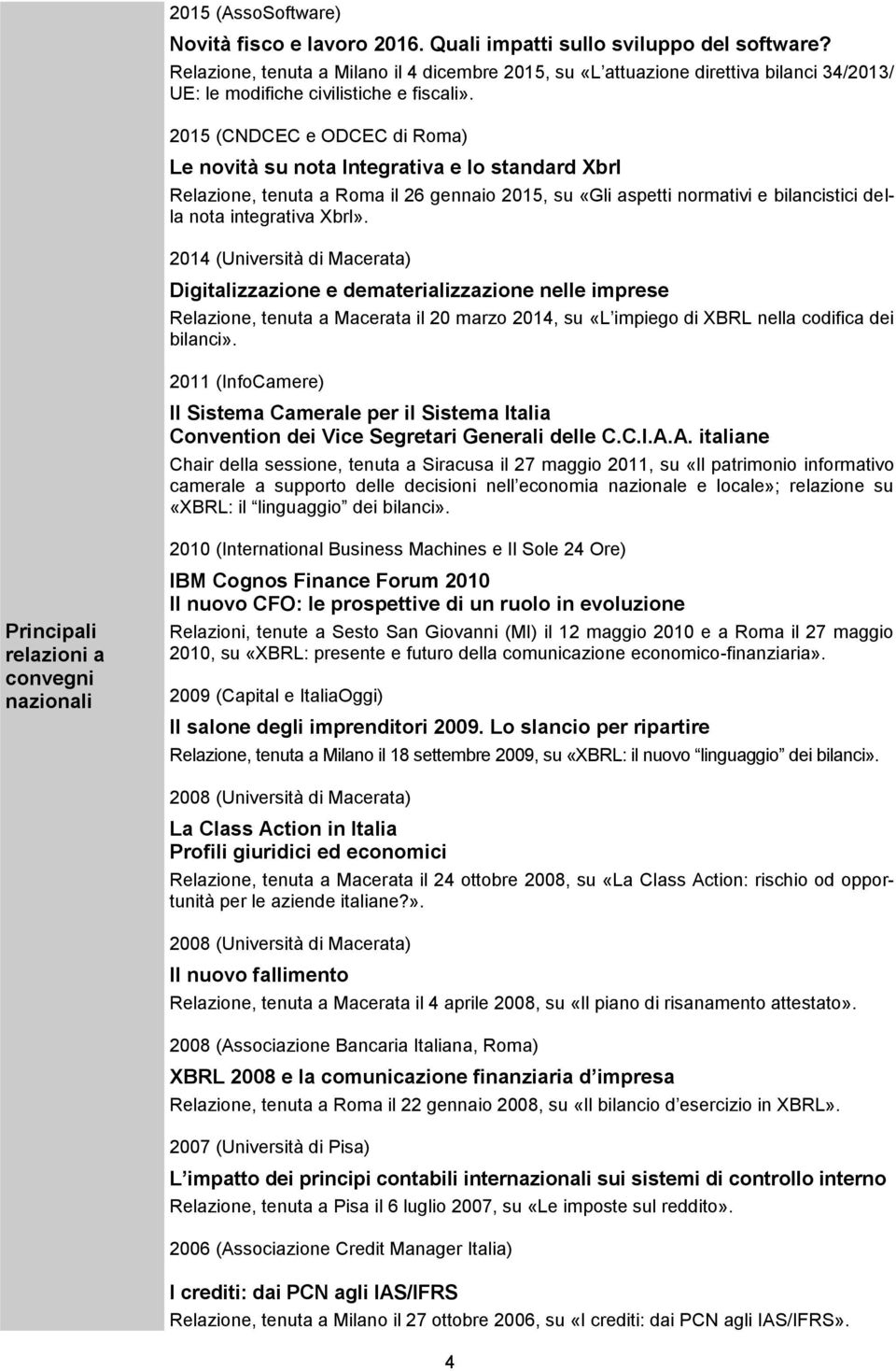 2015 (CNDCEC e ODCEC di Roma) Le novità su nota Integrativa e lo standard Xbrl Relazione, tenuta a Roma il 26 gennaio 2015, su «Gli aspetti normativi e bilancistici della nota integrativa Xbrl».