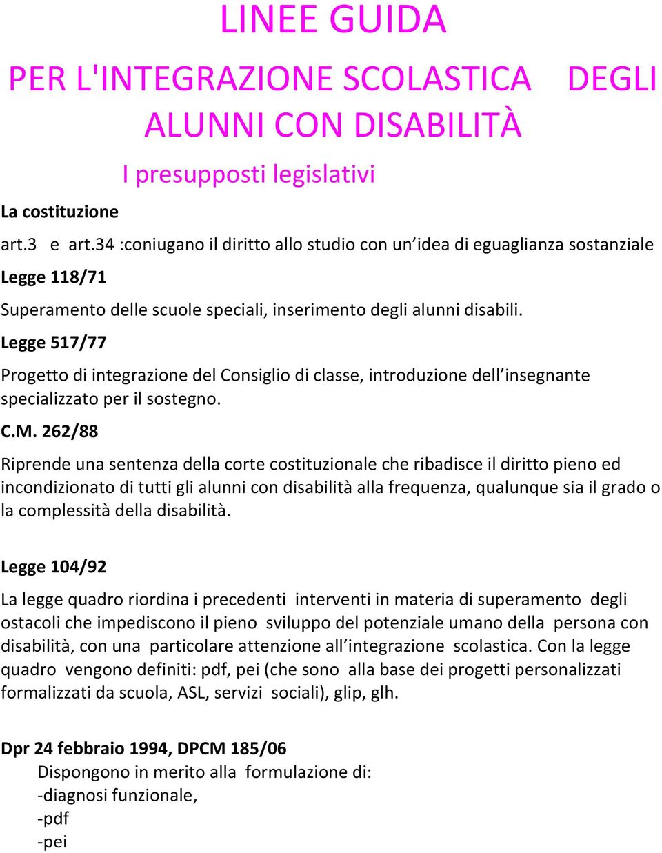 Legge 517/77 Progetto di integrazione del Consiglio di classe, introduzione dell insegnante specializzato per il sostegno. C.M.