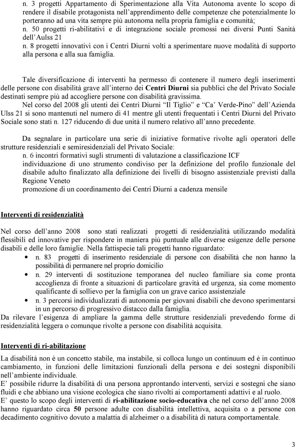 8 progetti innovativi con i Centri Diurni volti a sperimentare nuove modalità di supporto alla persona e alla sua famiglia.