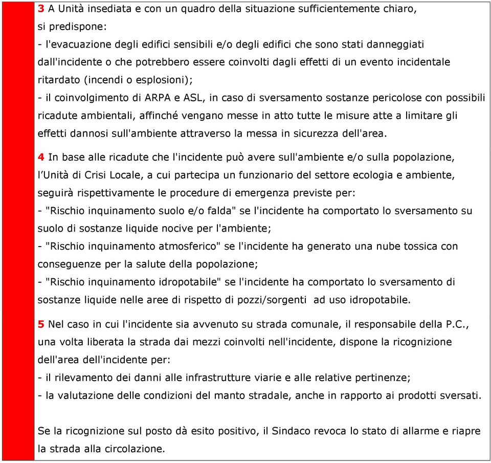 ricadute ambientali, affinché vengano messe in atto tutte le misure atte a limitare gli effetti dannosi sull'ambiente attraverso la messa in sicurezza dell'area.