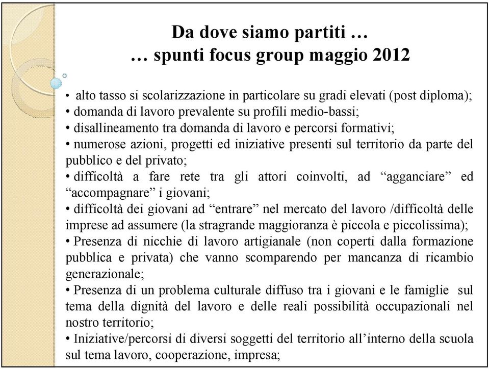 agganciare ed accompagnare i giovani; difficoltà dei giovani ad entrare nel mercato del lavoro /difficoltà delle imprese ad assumere (la stragrande maggioranza è piccola e piccolissima); Presenza di