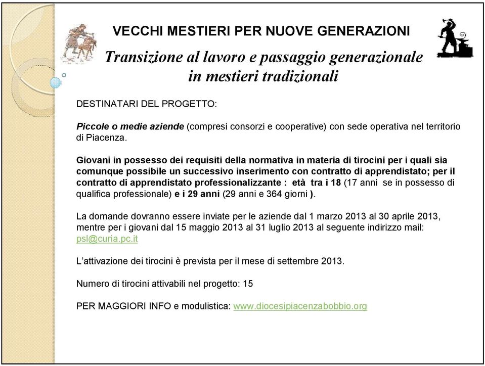 Giovani in possesso dei requisiti della normativa in materia di tirocini per i quali sia comunque possibile un successivo inserimento con contratto di apprendistato; per il contratto di apprendistato