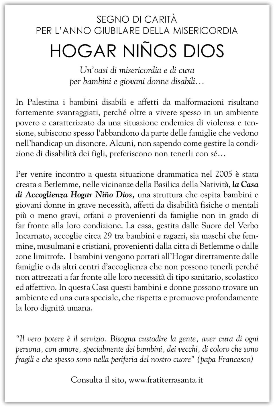 violenza e tensione, subiscono spesso l abbandono da parte delle famiglie che vedono nell handicap un disonore.