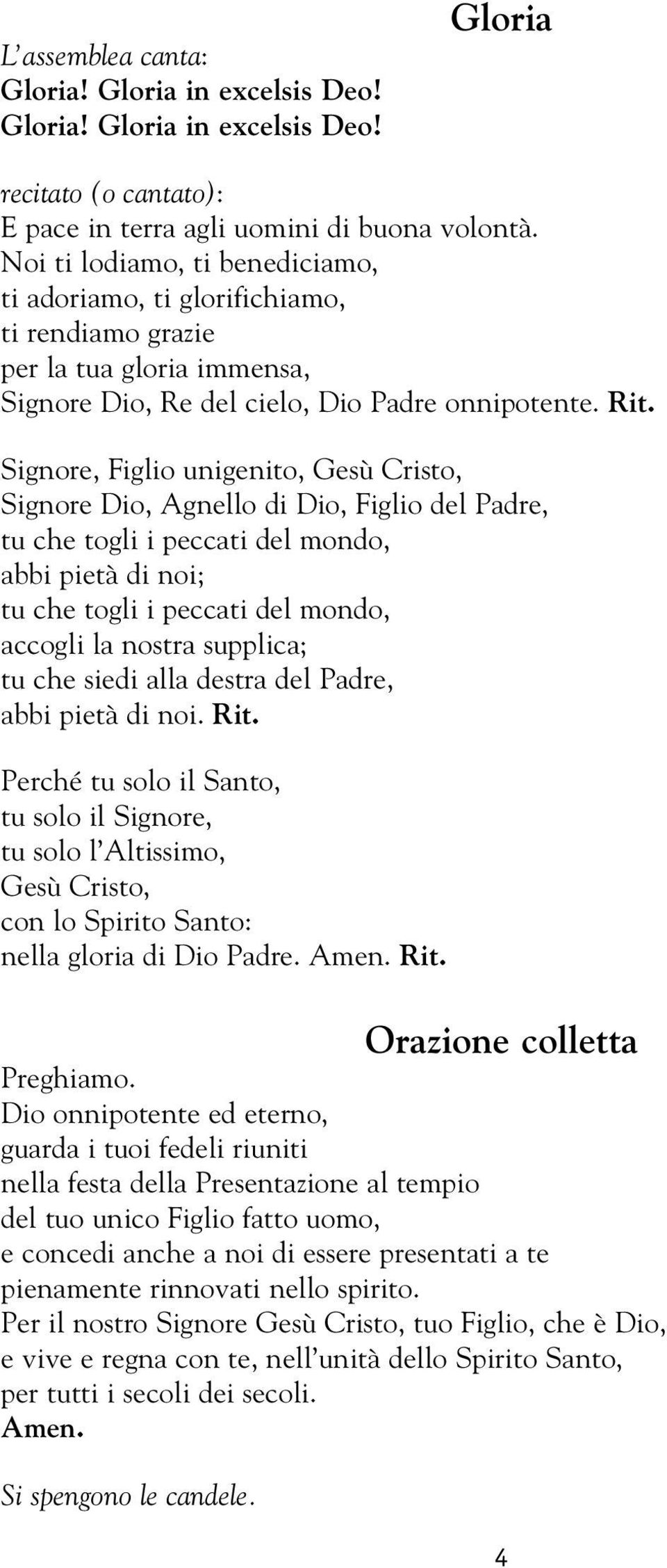 Signore, Figlio unigenito, Gesù Cristo, Signore Dio, Agnello di Dio, Figlio del Padre, tu che togli i peccati del mondo, abbi pietà di noi; tu che togli i peccati del mondo, accogli la nostra