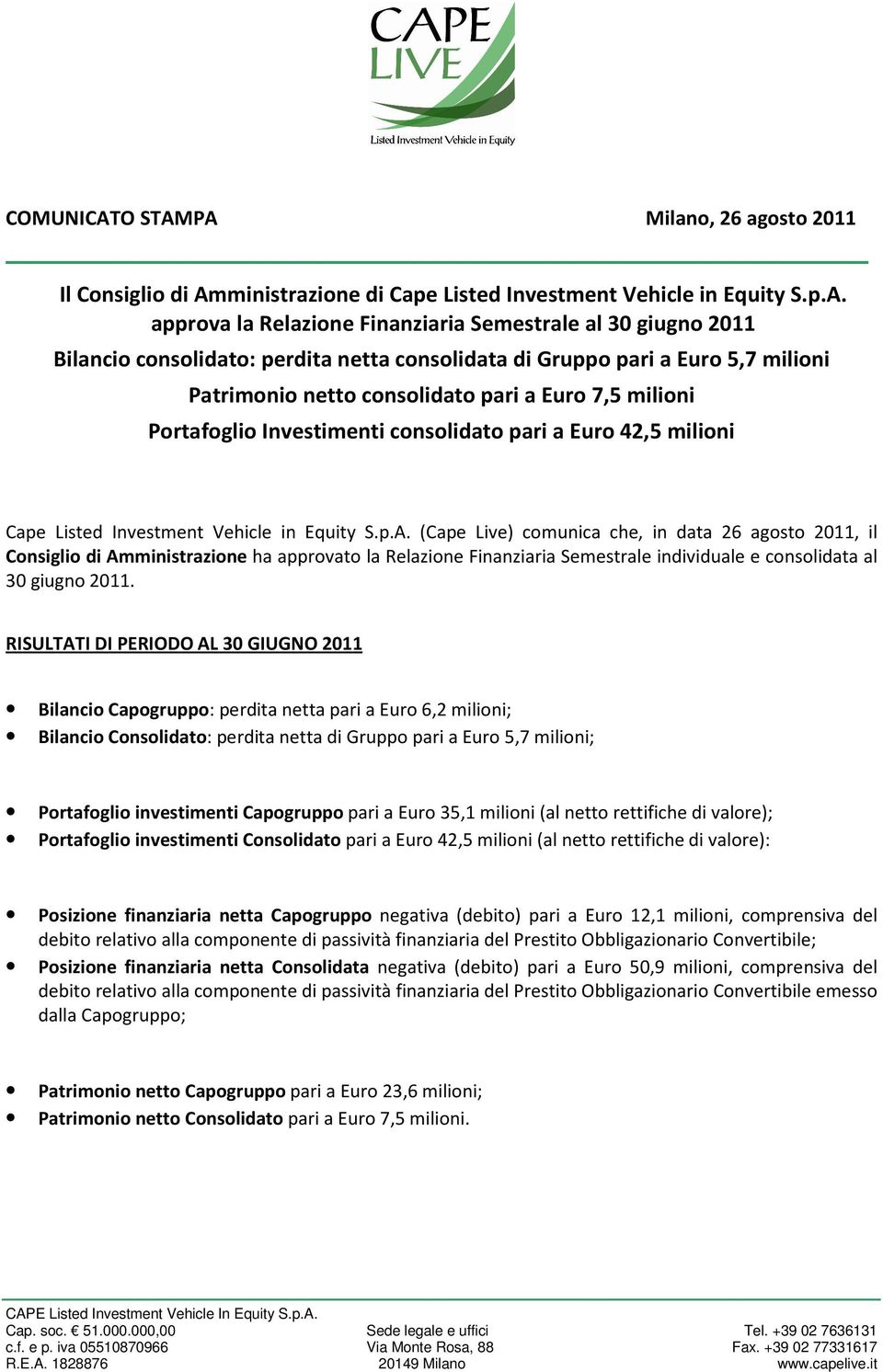 PA Milano, 26 agosto 2011 Il Consiglio di Amministrazione di Cape Listed Investment Vehicle in Equity S.p.A. approva la Relazione Finanziaria Semestrale al 30 giugno 2011 Bilancio consolidato: