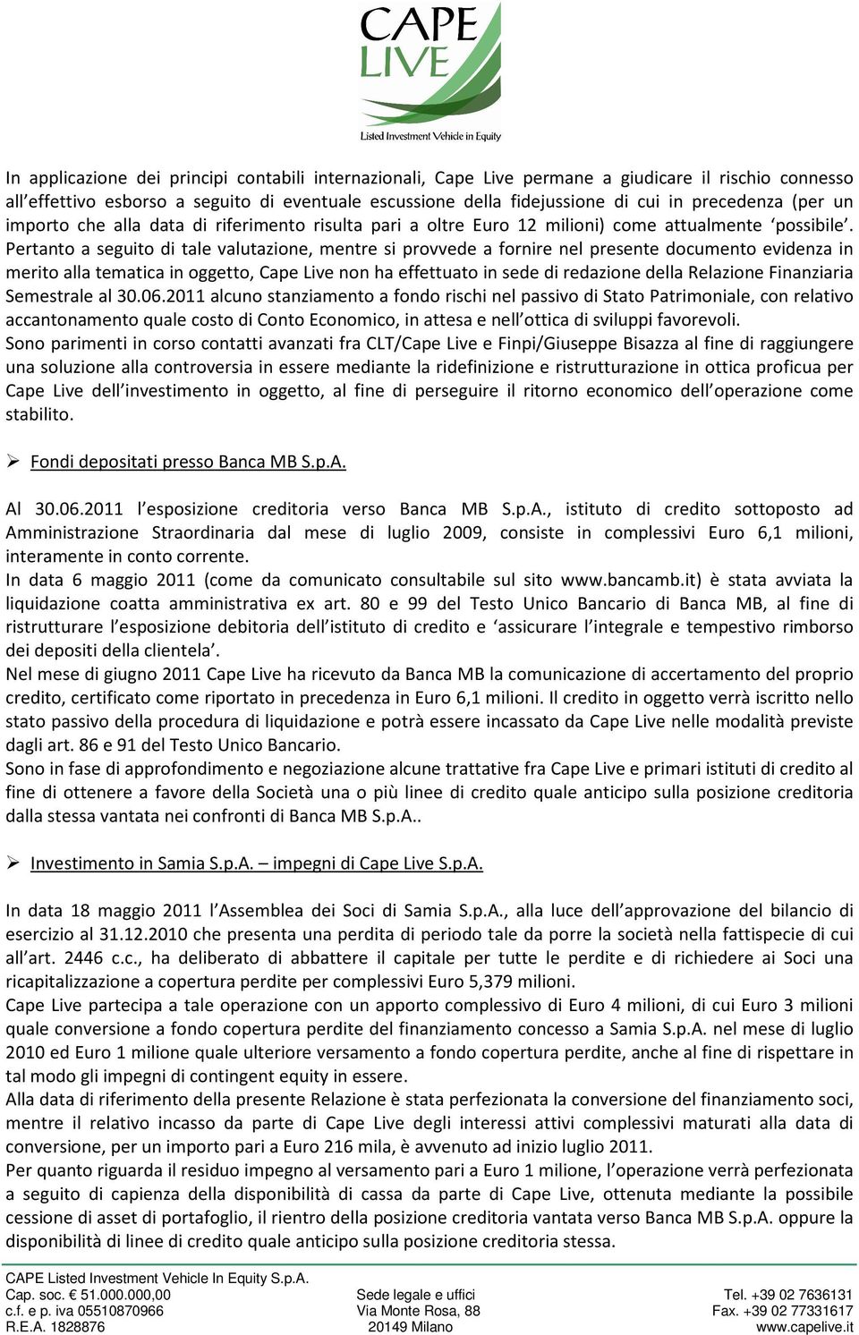 Pertanto a seguito di tale valutazione, mentre si provvede a fornire nel presente documento evidenza in merito alla tematica in oggetto, Cape Live non ha effettuato in sede di redazione della