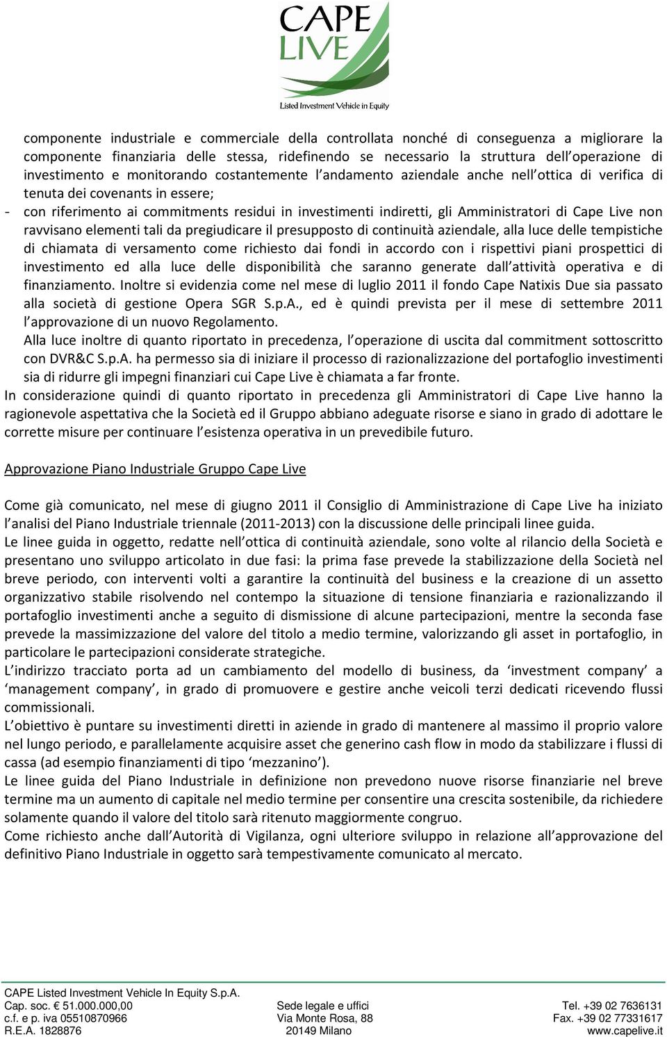 Amministratori di Cape Live non ravvisano elementi tali da pregiudicare il presupposto di continuità aziendale, alla luce delle tempistiche di chiamata di versamento come richiesto dai fondi in