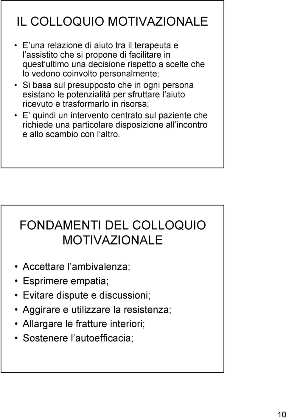 quindi un intervento centrato sul paziente che richiede una particolare disposizione all incontro e allo scambio con l altro.