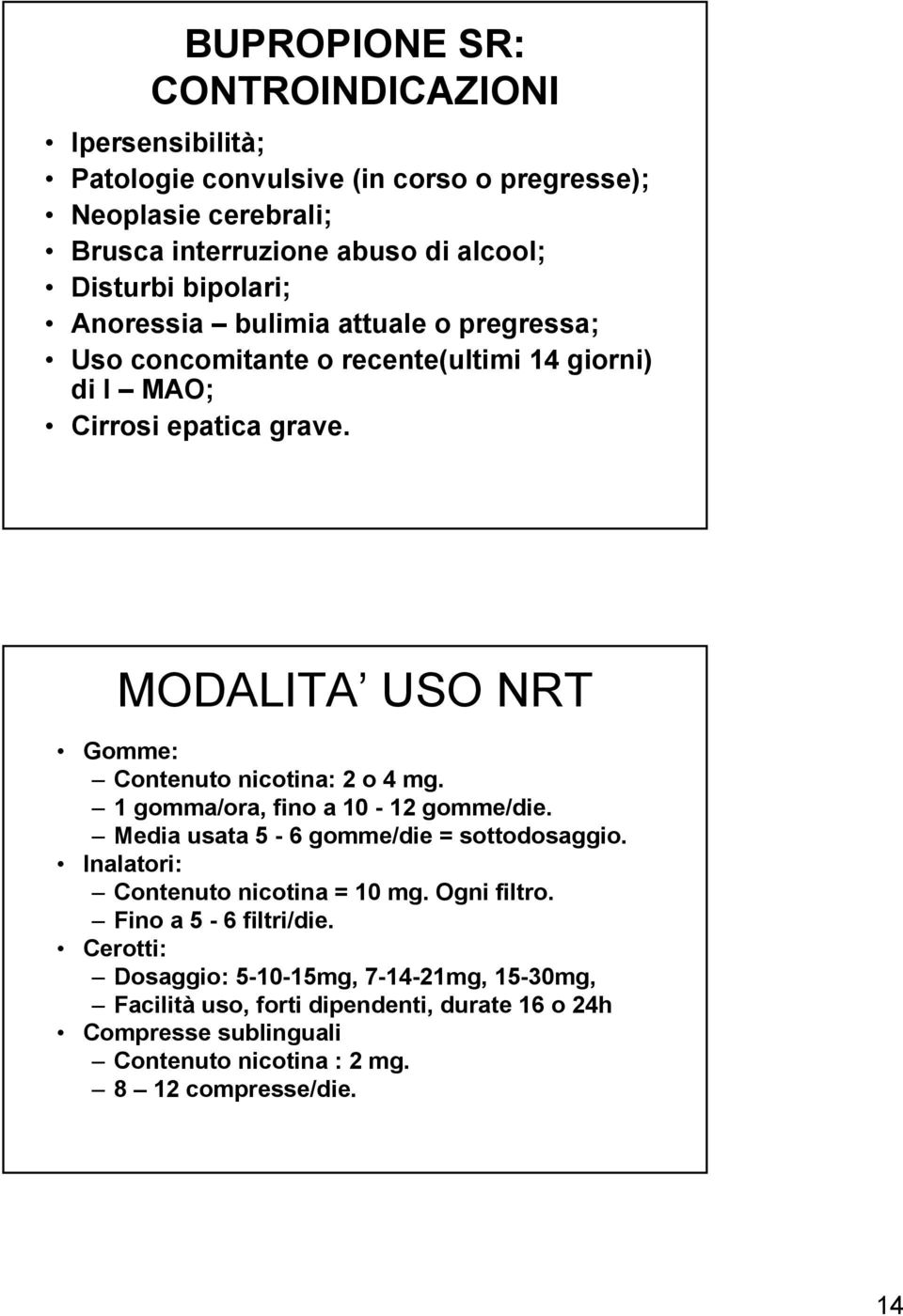 MODALITA USO NRT Gomme: Contenuto nicotina: 2 o 4 mg. 1 gomma/ora, fino a 10-12 gomme/die. Media usata 5-6 gomme/die = sottodosaggio.