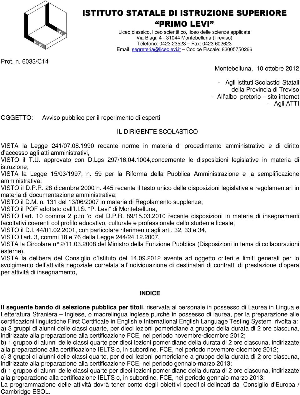 6033/C14 Montebelluna, 10 ottobre 2012 - Agli Istituti Scolastici Statali della Provincia di Treviso - All albo pretorio sito internet - Agli ATTI OGGETTO: Avviso pubblico per il reperimento di