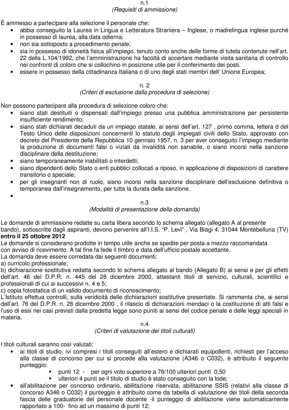 104/1992, che l amministrazione ha facoltà di accertare mediante visita sanitaria di controllo nei confronti di coloro che si collochino in posizione utile per il conferimento dei posti.