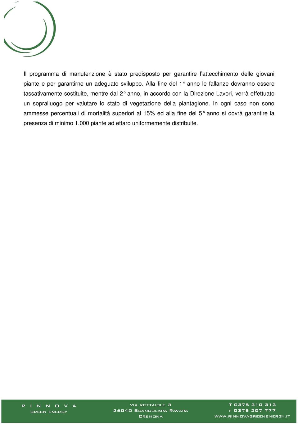 Alla fine del 1 anno le fallanze dovranno essere tassativamente sostituite, mentre dal 2 anno, in accordo con la Direzione Lavori,