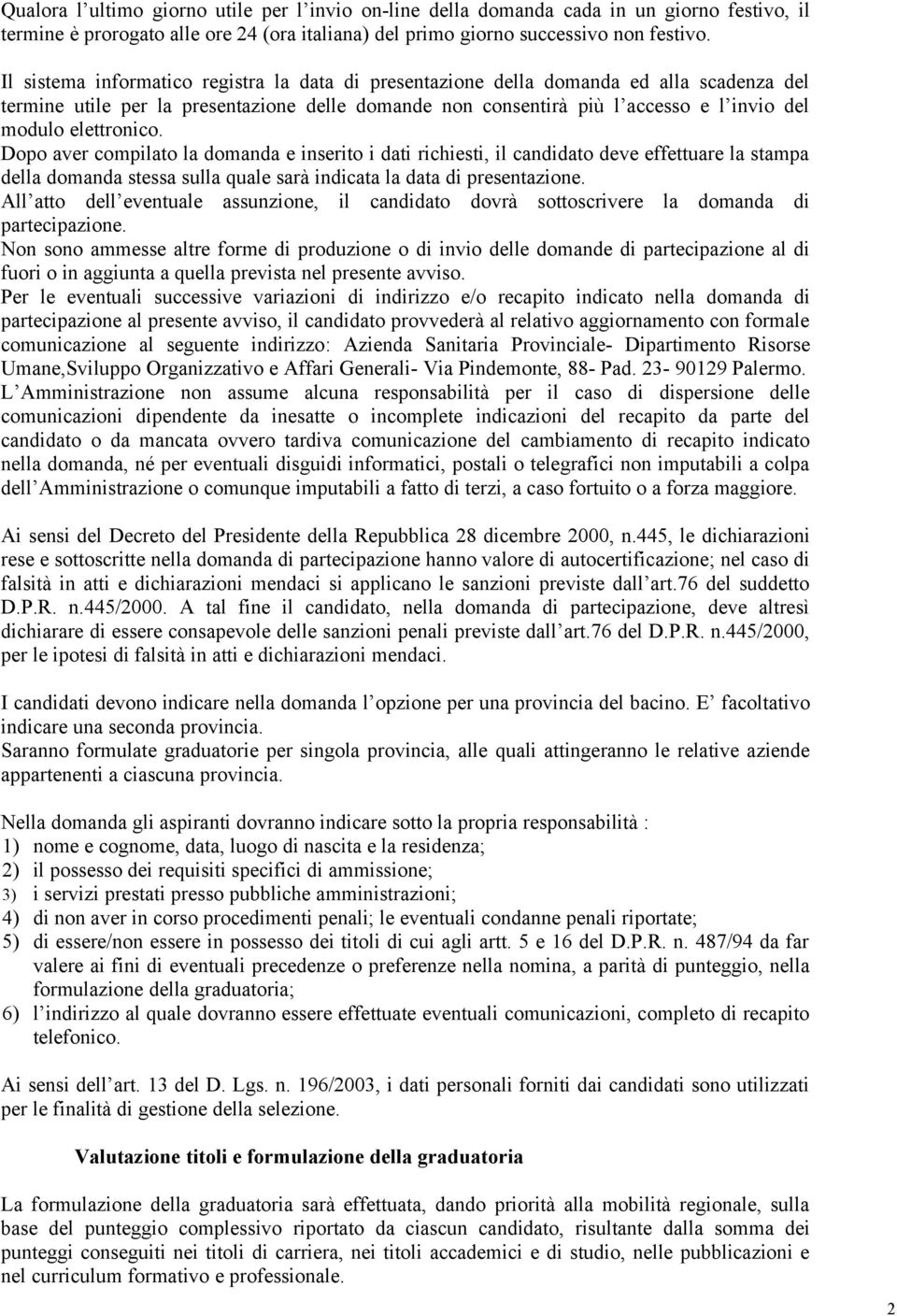 elettronico. Dopo aver compilato la domanda e inserito i dati richiesti, il candidato deve effettuare la stampa della domanda stessa sulla quale sarà indicata la data di presentazione.