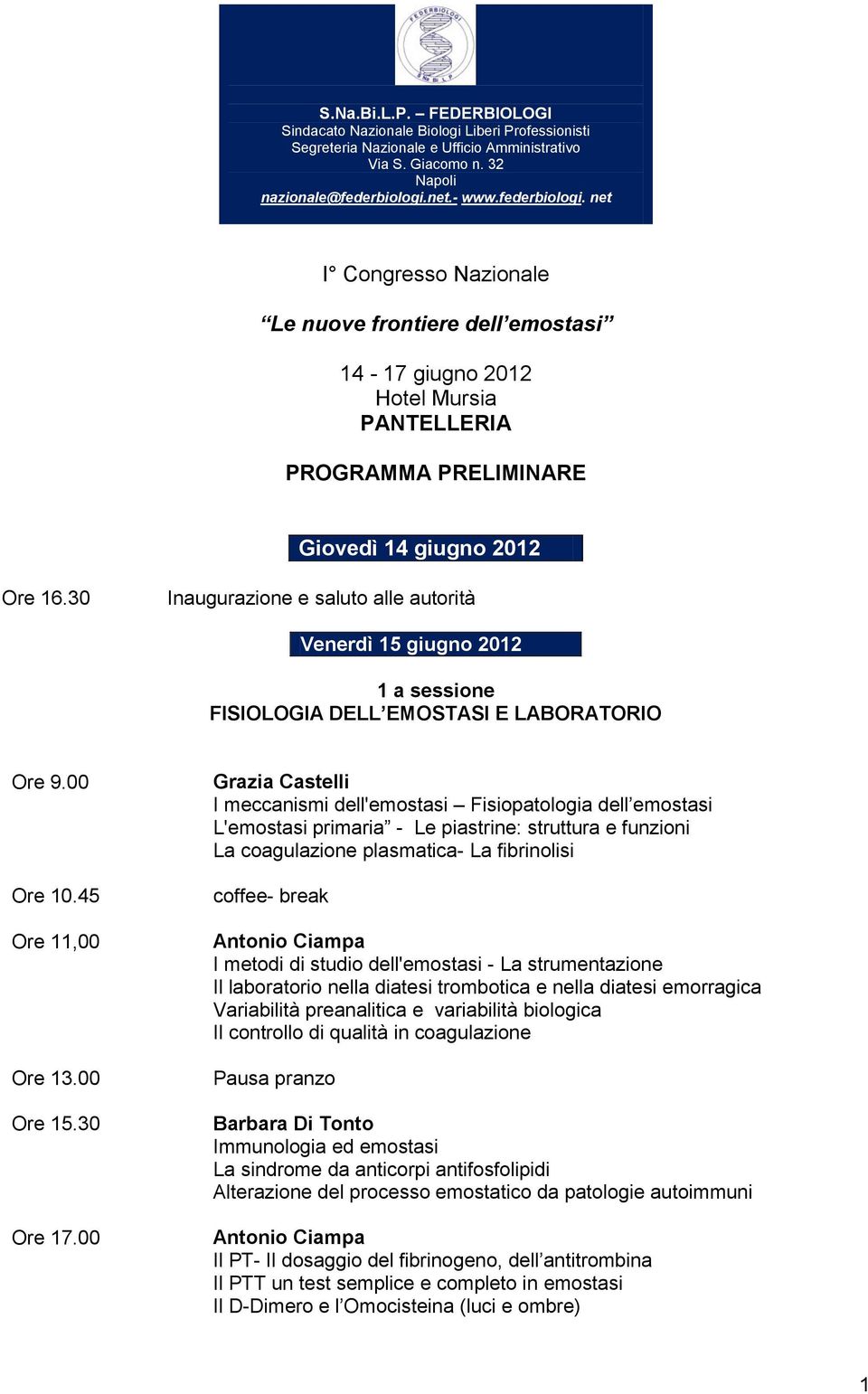 30 G Inaugurazione e saluto alle autorità Venerdì 15 giugno 2012 1 a sessione FISIOLOGIA DELL EMOSTASI E LABORATORIO Ore 9.00 Ore 10.45 Ore 11,00 Ore 13.00 Ore 15.30 Ore 17.