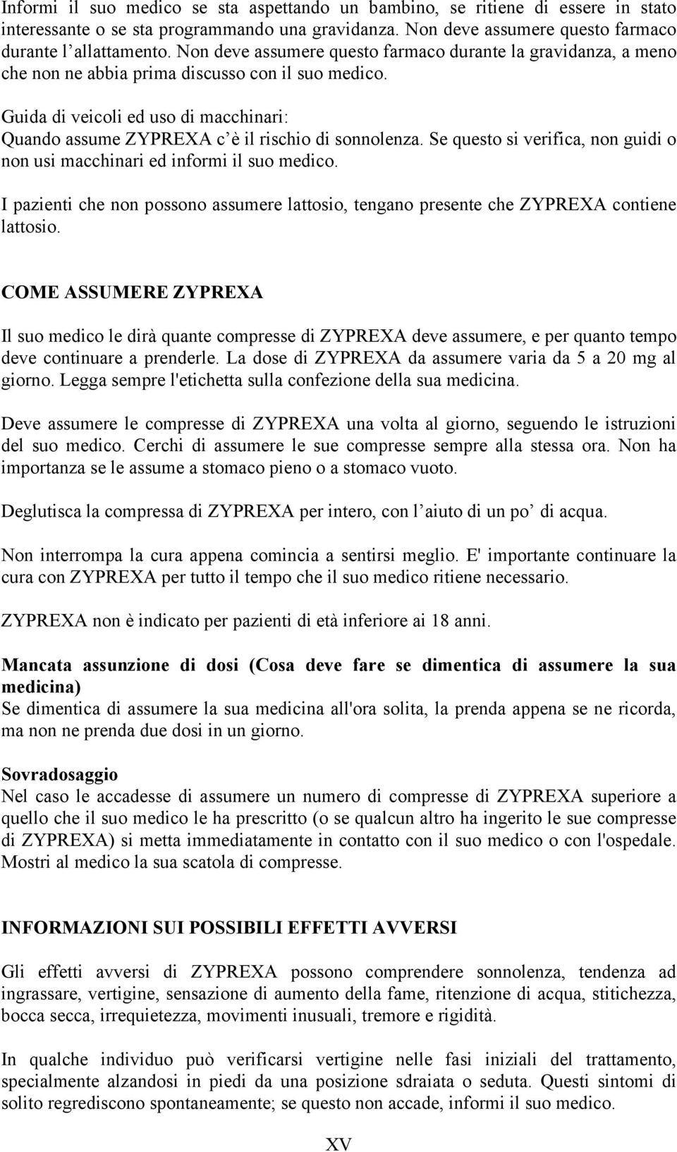 Guida di veicoli ed uso di macchinari: Quando assume ZYPREXA c è il rischio di sonnolenza. Se questo si verifica, non guidi o non usi macchinari ed informi il suo medico.