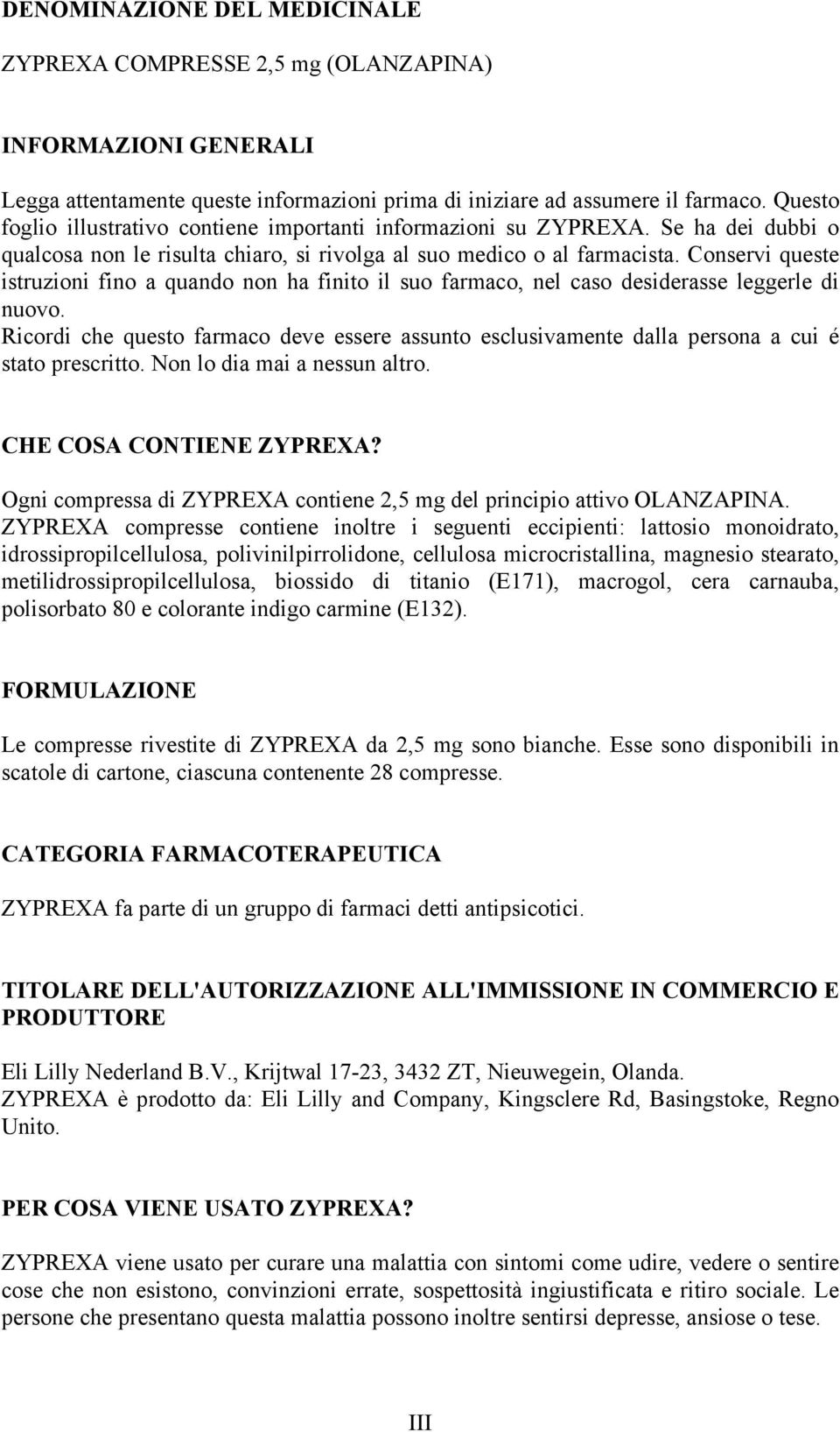 Conservi queste istruzioni fino a quando non ha finito il suo farmaco, nel caso desiderasse leggerle di nuovo.