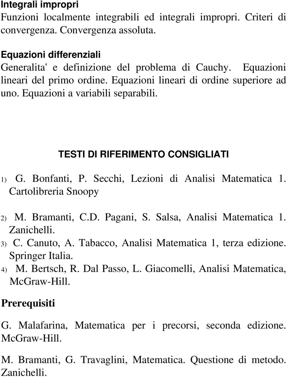 Secchi, Lezioni di Analisi Matematica 1. Cartolibreria Snoopy 2) M. Bramanti, C.D. Pagani, S. Salsa, Analisi Matematica 1. Zanichelli. 3) C. Canuto, A. Tabacco, Analisi Matematica 1, terza edizione.