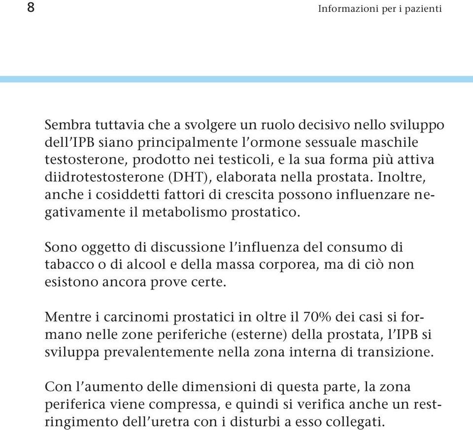 Sono oggetto di discussione l influenza del consumo di tabacco o di alcool e della massa corporea, ma di ciò non esistono ancora prove certe.