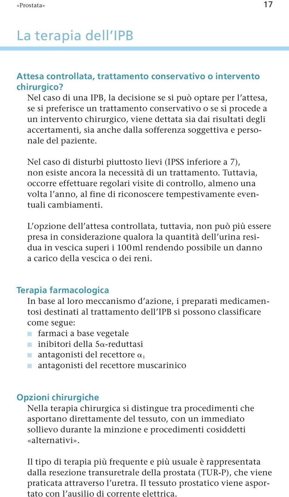 accertamenti, sia anche dalla sofferenza soggettiva e personale del paziente. Nel caso di disturbi piuttosto lievi (IPSS inferiore a 7), non esiste ancora la necessità di un trattamento.