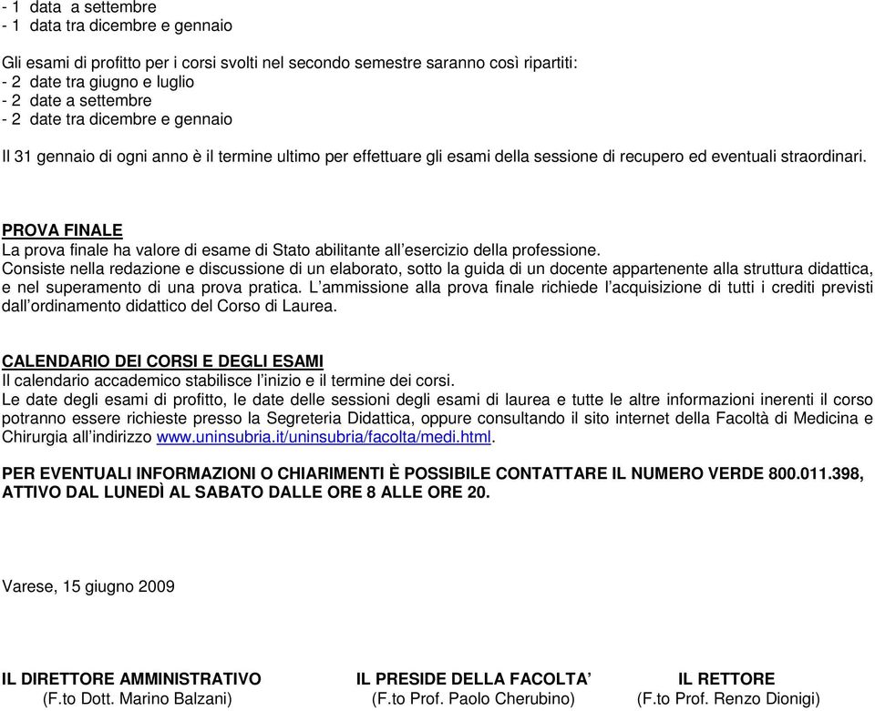 PROVA INALE La prova finale ha valore di esame di Stato abilitante all esercizio della professione.