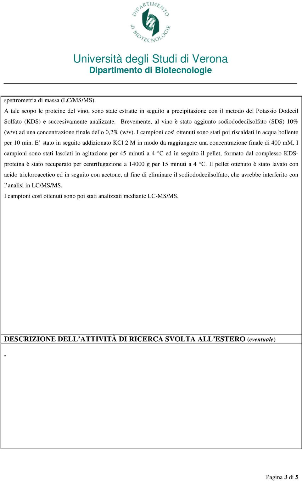 E stato in seguito addizionato KCl 2 M in modo da raggiungere una concentrazione finale di 400 mm.