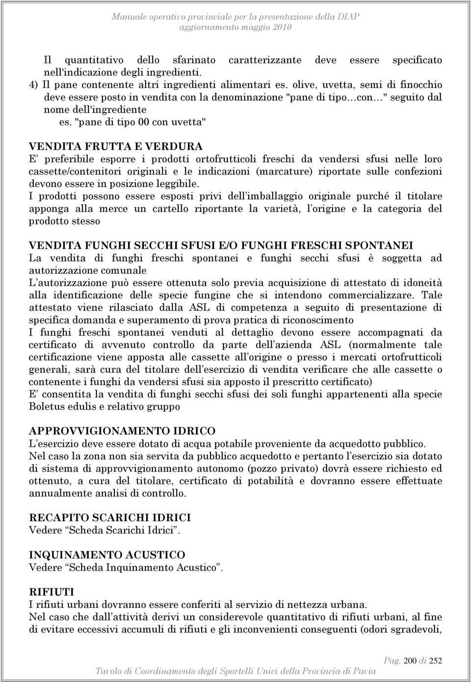 "pane di tipo 00 con uvetta" VENDITA FRUTTA E VERDURA E preferibile esporre i prodotti ortofrutticoli freschi da vendersi sfusi nelle loro cassette/contenitori originali e le indicazioni (marcature)