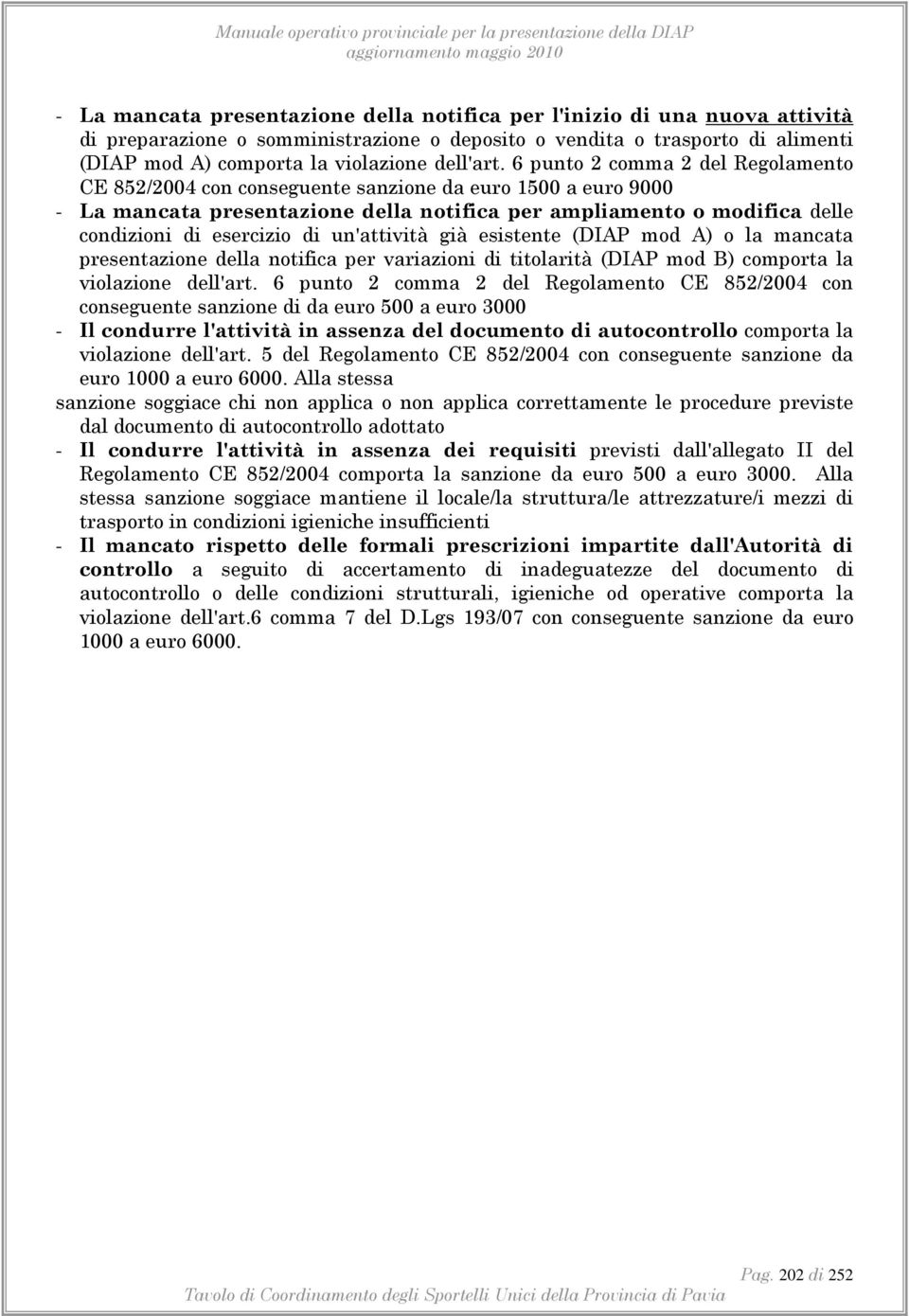 6 punto 2 comma 2 del Regolamento CE 852/2004 con conseguente sanzione da euro 1500 a euro 9000 - La mancata presentazione della notifica per ampliamento o modifica delle condizioni di esercizio di