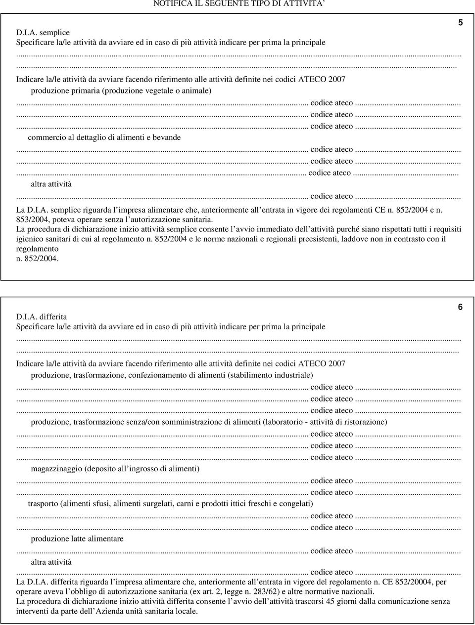 .. codice ateco... altra attività La D.I.A. semplice riguarda l impresa alimentare che, anteriormente all entrata in vigore dei regolamenti CE n. 852/2004 e n.